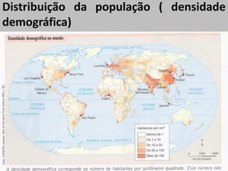 Distribuição da população ( densidade
demográfica)
 