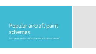 Popular aircraft paint
schemes
http://www.vertinc.net/popular-aircraft-paint-schemes/
 
