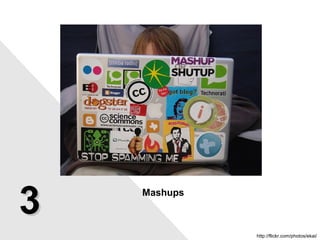 Mashups http://flickr.com/photos/ekai/ 3 