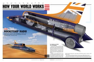 HOW YOUR WORLD WORKS
FEBRUARY 2016 _ www.popularmechanics.co.za	1312	 www.popularmechanics.co.za _ FEBRUARY 2016
LAND SPEED RECORD TELEMETRY RIP, HUMVEE WATERPROOF DRONE HIGH-TECH ABATTOIR BASE STATION VANDALS
ROCKETSHIP RADIO
Keeping track of real-time data from Bloodhound SSC’s Land
Speed Record attempt involves some innovative technology
developed locally - and lots of heat.
SPEED
IS IT A BIRD? IS IT A PLANE?
NO, IT’S AN ANTENNA
“I must confess that it is our first water-
cooled antenna,” says Dr Andre Fourie, founder
and executive chairman of Poynting Antennas,
about the transmitting device his company
designed and built for one of their more
unconventional clients. Poynting is better
known for its work on more familiar trans-
mission territory (see “Busting battery theft”,
page 22).
“Imagine our first briefing with the team
from the Bloodhound Supersonic Car. They
were looking for an antenna that could relay
the data from thousands of streams of vehi-
cle diagnostics and real-time in-cockpit video,
while the vehicle would travel in a right angle to the MTN base station at a speed of 1 000
miles per hour.
“Oh, and they were fitting the antenna in the tail section. Right above the rocket.”
This unconventional request started a partnership between the Bloodhound team and
Poynting that will culminate in an attempt to break the world land speed record on
FLOCKANDSIEMENS
 