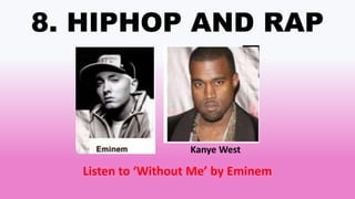 8. HIPHOP AND RAP
Kanye West
Listen to ‘Without Me’ by Eminem
 