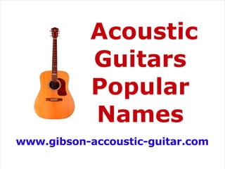 Acoustic Guitars Popular Names www.gibson-accoustic-guitar.com 