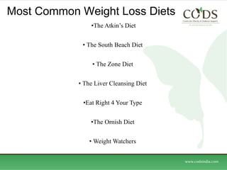 Most Common Weight Loss Diets  The Atkin’s Diet The South Beach Diet  The Zone Diet  The Liver Cleansing Diet  Eat Right 4 Your Type  The Ornish Diet  Weight Watchers  