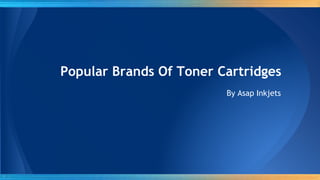 Popular Brands Of Toner Cartridges
By Asap Inkjets
 