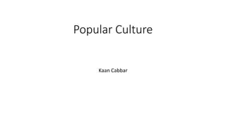 Popular Culture
Kaan Cabbar
 