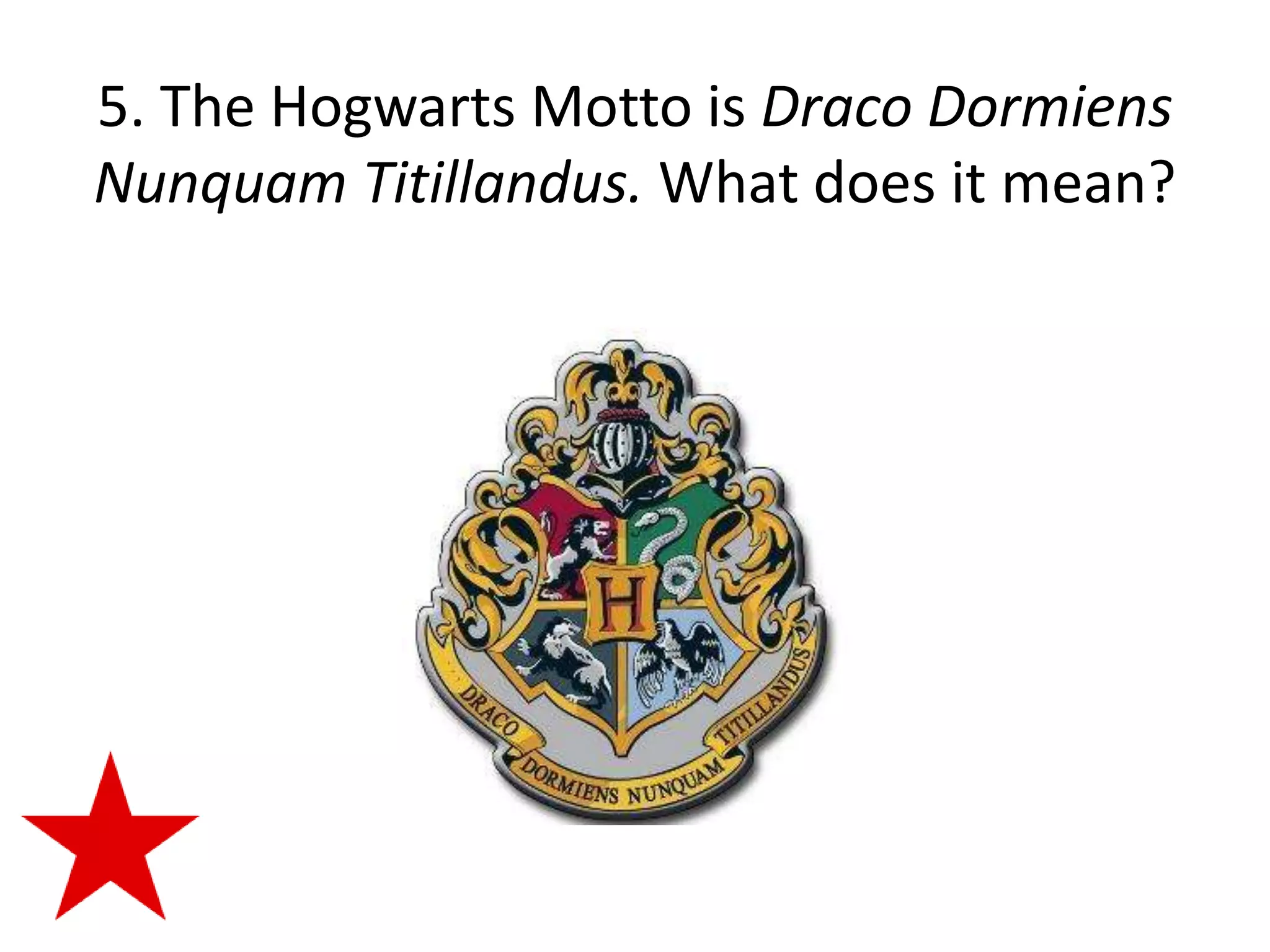 5. The Hogwarts Motto is Draco Dormiens
Nunquam Titillandus. What does it mean?
 