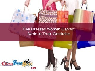Five Dresses Women Cannot
Avoid In Their Wardrobe
 