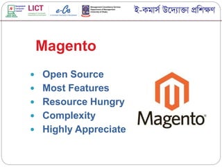  Open Source
 Most Features
 Resource Hungry
 Complexity
 Highly Appreciated
Magento
 