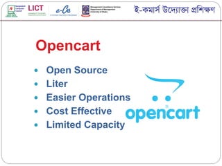  Open Source
 Liter
 Easier Operations
 Cost Effective
 Limited Capacity
Opencart
 