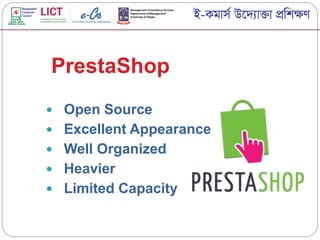  Open Source
 Excellent Appearance
 Well Organized
 Heavier
 Limited Capacity
PrestaShop
 