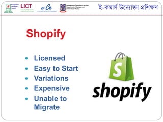  Licensed
 Easy to Start
 Variations
 Expensive
 Unable to
Migrate
Shopify
 