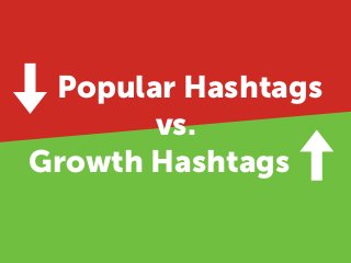 Popular Hashtags
vs.
Growth Hashtags
 