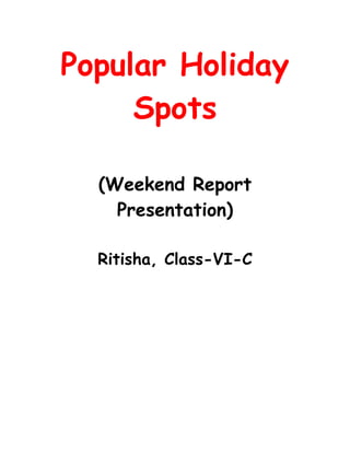 Popular Holiday
     Spots

  (Weekend Report
    Presentation)

  Ritisha, Class-VI-C
 