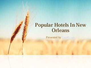 Popular Hotels In New
Orleans
Presented by Tazoff.com
 