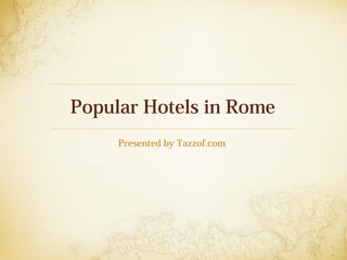 Popular Hotels in Rome
Presented by Tazzof.com
 