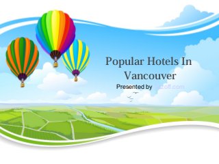 Popular Hotels In
Vancouver
Presented by Tazoff.com
 