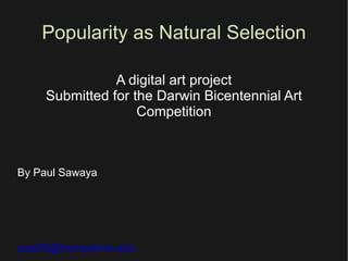 Popularity as Natural Selection A digital art project Submitted for the Darwin Bicentennial Art Competition By Paul Sawaya [email_address] 