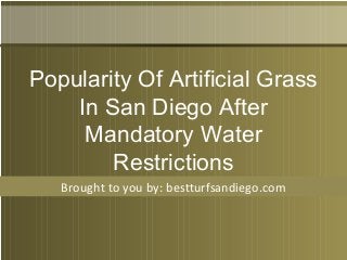Brought to you by: bestturfsandiego.com
Popularity Of Artificial Grass
In San Diego After
Mandatory Water
Restrictions
 