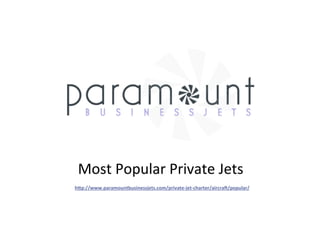 Most	
  Popular	
  Private	
  Jets	
  
h"p://www.paramountbusinessjets.com/private-­‐jet-­‐charter/aircra7/popular/	
  
 