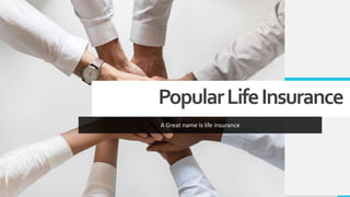 PopularLifeInsurance
A Great name is life insurance
 