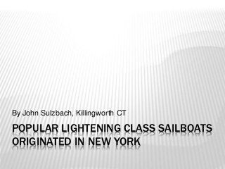 POPULAR LIGHTENING CLASS SAILBOATS
ORIGINATED IN NEW YORK
By John Sulzbach, Killingworth CT
 