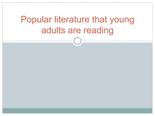 Popular literature that young
adults are reading
 
