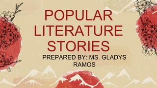 PREPARED BY: MS. GLADYS
RAMOS
POPULAR
LITERATURE
STORIES
 