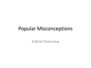 Popular Misconceptions
A Brief Overview
 
