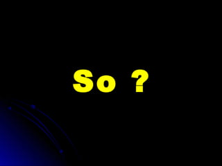 So ?So ?
 