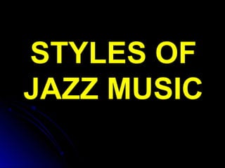 STYLES OF
JAZZ MUSIC
 