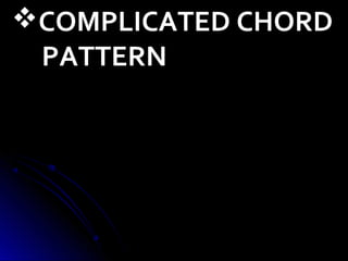 COMPLICATED CHORD
PATTERN
 