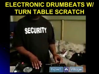 ELECTRONIC DRUMBEATS W/
TURN TABLE SCRATCH
 