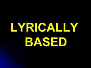 LYRICALLY
BASED
 