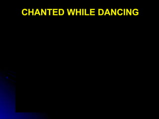 CHANTED WHILE DANCING
 