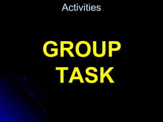 GROUP
TASK
Activities
 