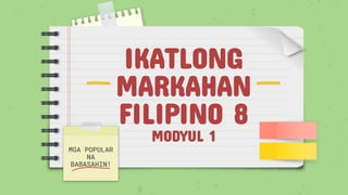 MGA POPULAR
NA
BABASAHIN!
IKATLONG
MARKAHAN
FILIPINO 8
MODYUL 1
 