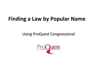 Finding a Law by Popular Name Using ProQuest Congressional 
