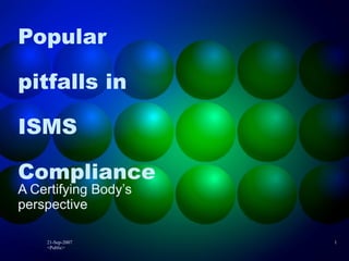 Popular pitfalls in ISMS Compliance A Certifying Body’s perspective 