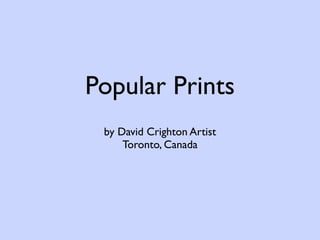Popular Prints 
by David Crighton Artist 
Toronto, Canada 
 