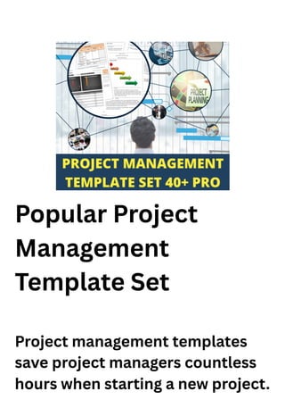 Popular Project
Management
Template Set
Project management templates
save project managers countless
hours when starting a new project.
 
