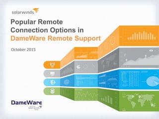 Popular Remote
Connection Options in
DameWare Remote Support
October 2015
 