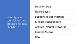 What type of
tools/algorithms
are used for text
analytics?
Decision tree
Naive-Bayes
Support Vector Machine
K-nearest neig...
