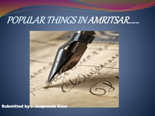 POPULARTHINGS IN AMRITSAR……
Submitted by :- Jaspreetb Kaur
 