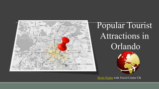 Popular Tourist
Attractions in
Orlando
Book Flights with Travel Center UK
 
