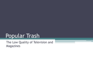 Popular Trash The Low Quality of Television and Magazines 