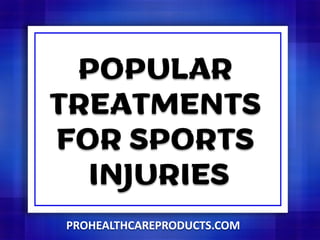 POPULAR
TREATMENTS
FOR SPORTS
INJURIES
PROHEALTHCAREPRODUCTS.COM
 