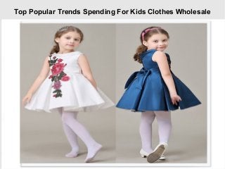 Top Popular Trends Spending For Kids Clothes Wholesale
 