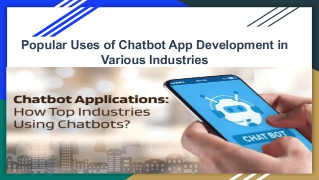 Popular Uses of Chatbot App Development in
Various Industries
 