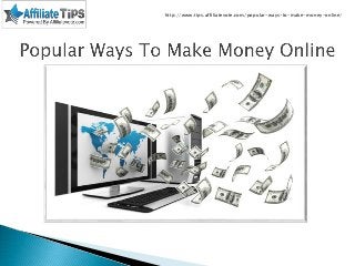 http://www.tips.affiliatevote.com/popular-ways-to-make-money-online/
 