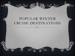 POPULAR WINTER
CRUISE DESTINATIONS

 